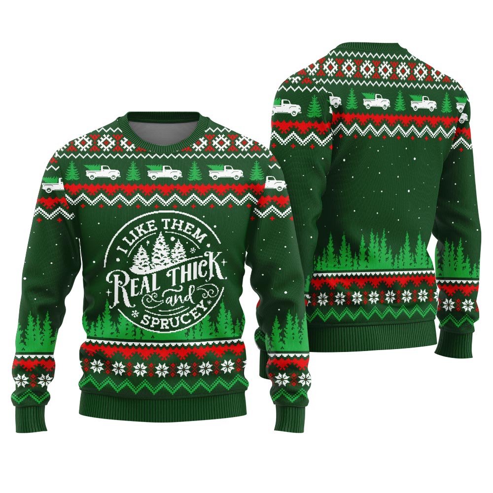 I Like Them Real Thick And Sprucey Ugly Sweater