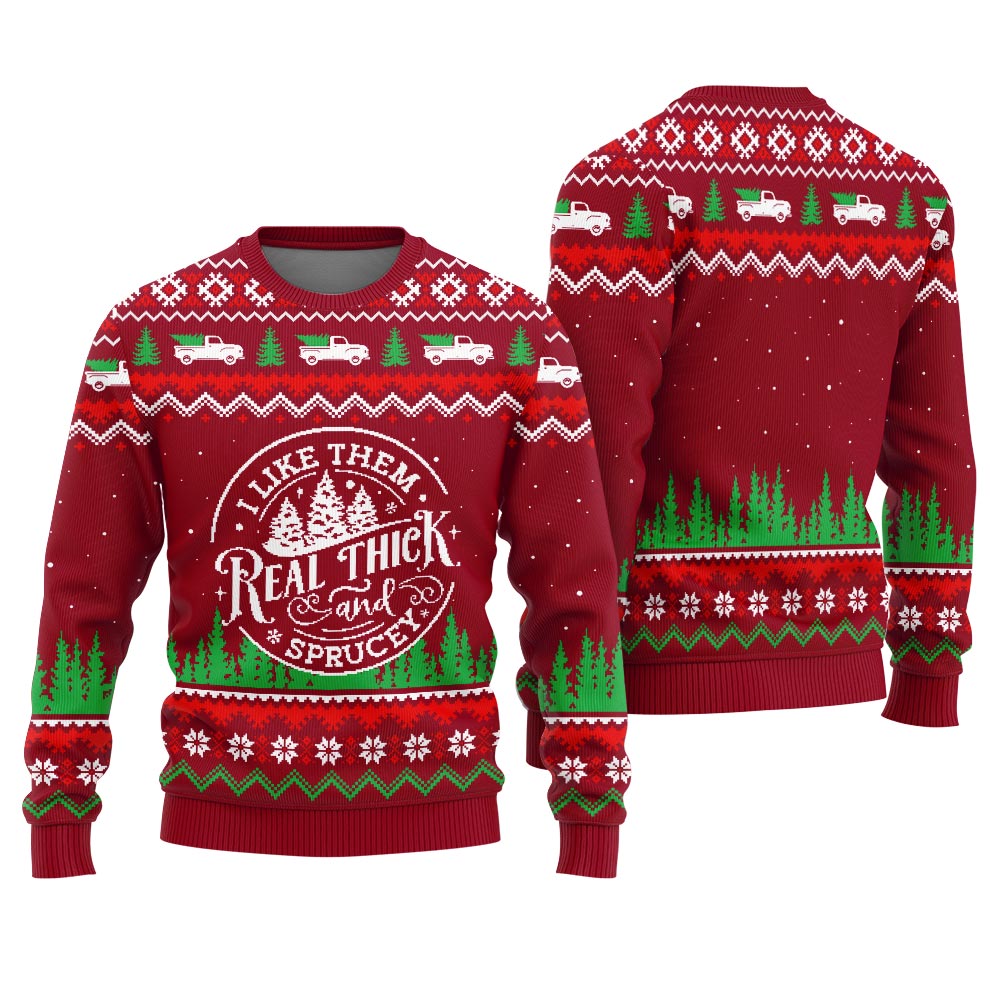 I Like Them Real Thick And Sprucey Ugly Sweater