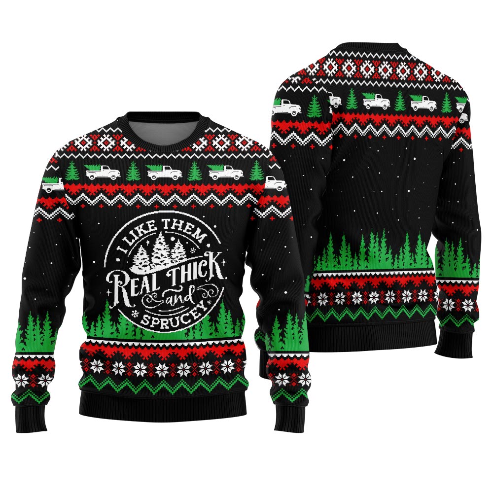 I Like Them Real Thick And Sprucey Ugly Sweater