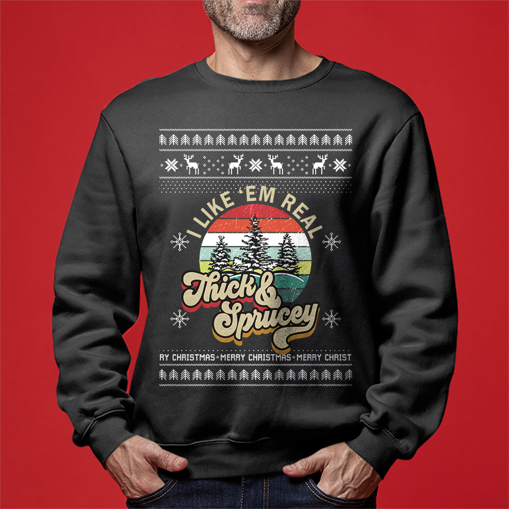 I Like Them Real Thick And Sprucey Christmas Sweater Men