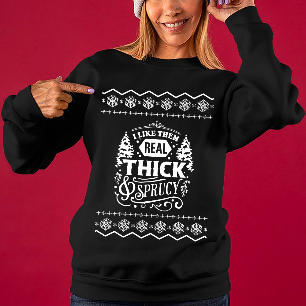 Real Thick And Sprucy Ugly Christmas Sweatshirt