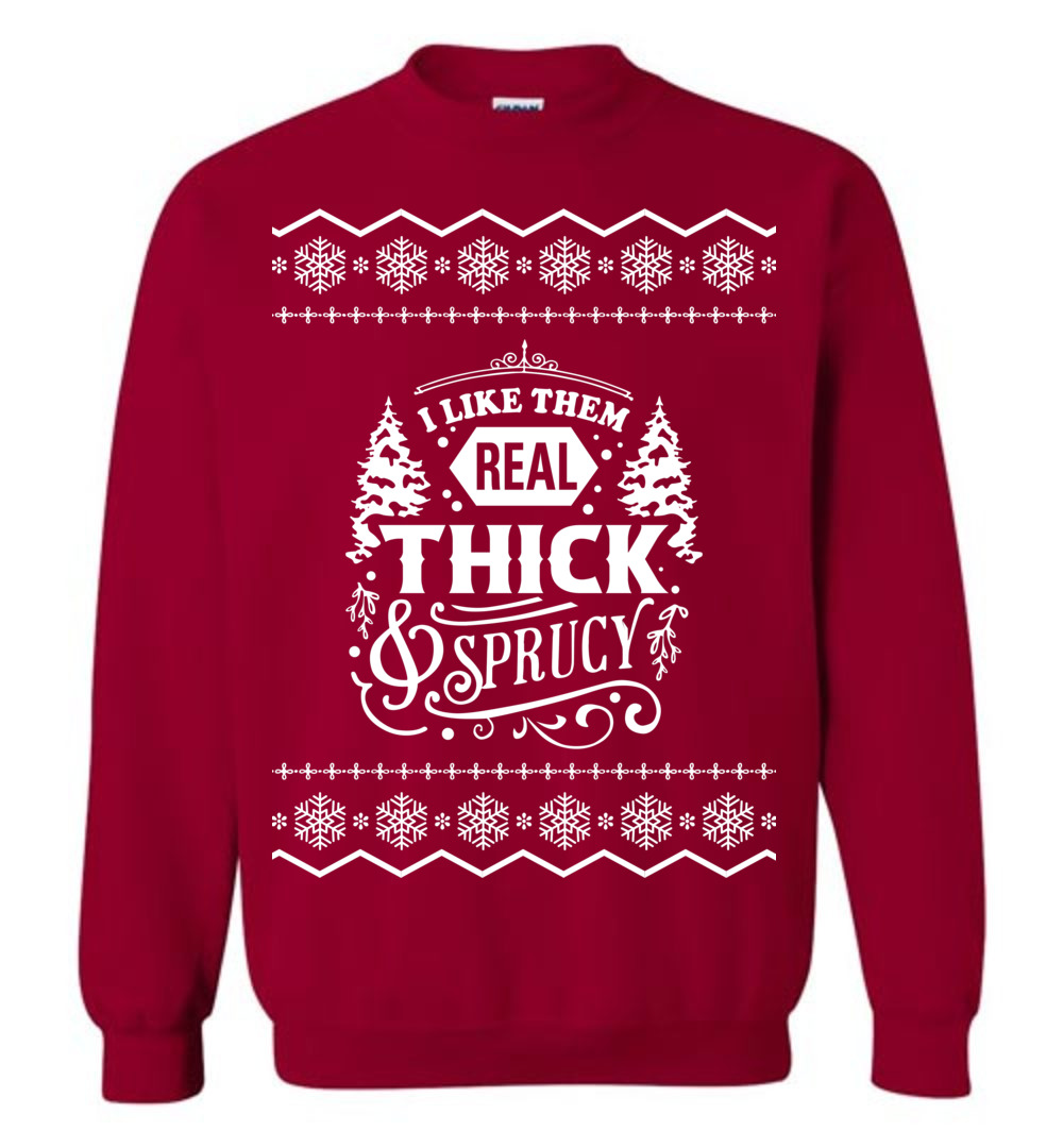 Real Thick And Sprucy Ugly Christmas Sweatshirt
