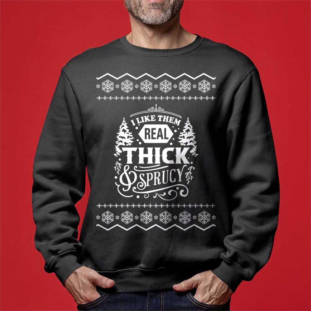 Real Thick And Sprucy Ugly Christmas Sweatshirt