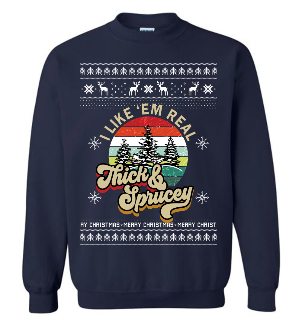 I Like Them Real Thick And Sprucey Christmas Sweater Men