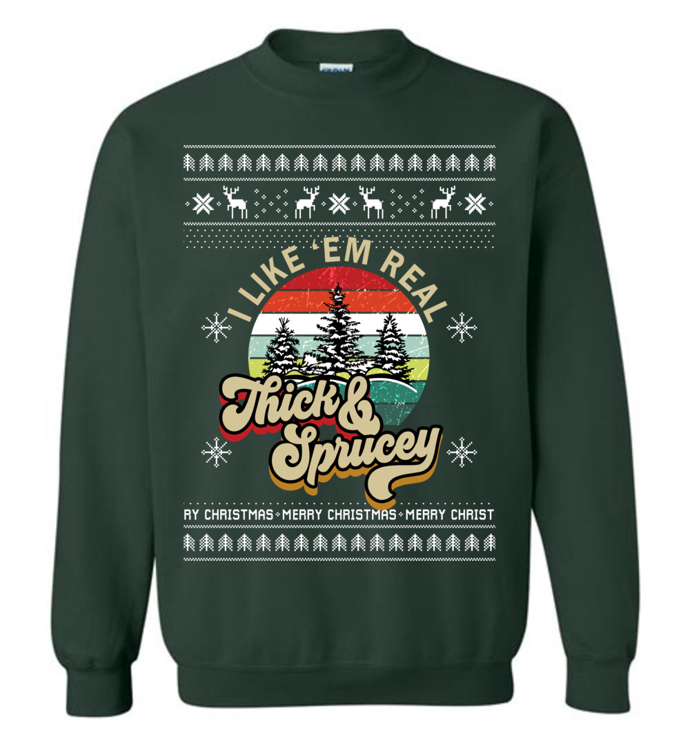 I Like Them Real Thick And Sprucey Christmas Sweater Men