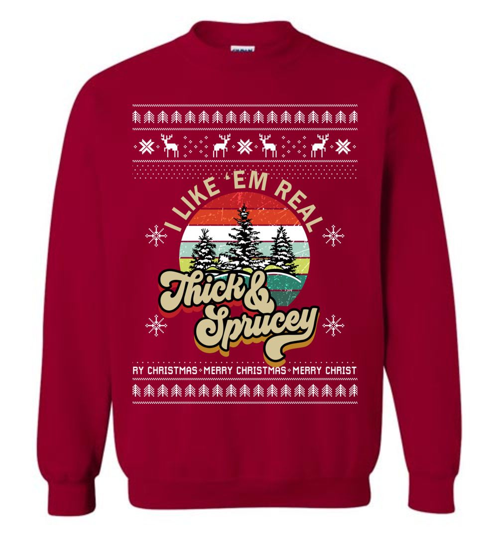 I Like Them Real Thick And Sprucey Christmas Sweater Men