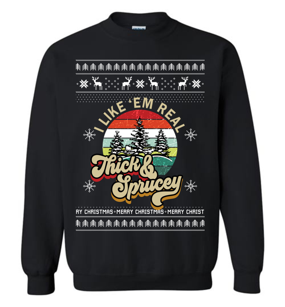 I Like Them Real Thick And Sprucey Christmas Sweater Men